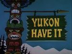 Watch Yukon Have It Myflixer