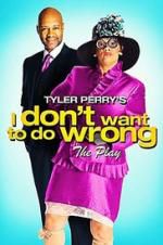 Watch Tyler Perry\'s I Don\'t Want to Do Wrong - The Play Myflixer