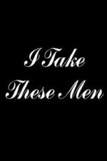 Watch I Take These Men Myflixer