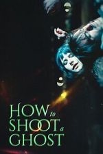 Watch How to Shoot a Ghost Myflixer