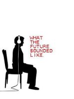 Watch What the Future Sounded Like (Short 2007) Myflixer