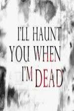 Watch I'll Haunt You When I'm Dead Myflixer