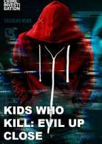 Watch Kids Who Kill: Evil Up Close Myflixer