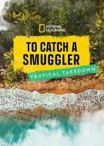 Watch To Catch a Smuggler: Tropical Takedown Myflixer