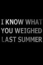 Watch I Know What You Weighed Last Summer Myflixer