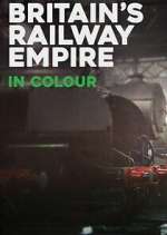 Watch Britain\'s Railway Empire in Colour Myflixer